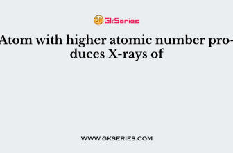 Atom with higher atomic number produces X-rays of