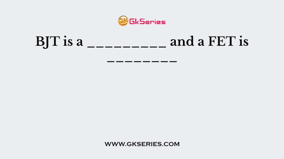 BJT is a _________ and a FET is ________