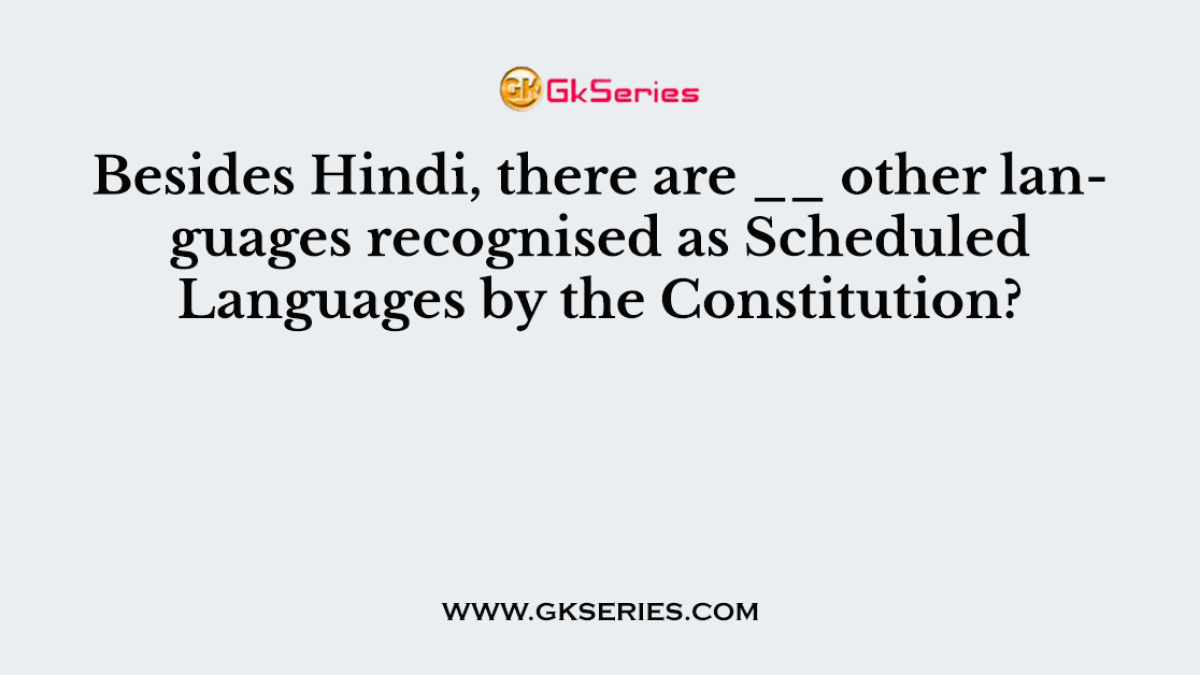 Besides Hindi, there are __ other languages recognised as Scheduled Languages by the Constitution?