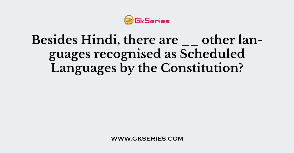 Besides Hindi, there are __ other languages recognised as Scheduled Languages by the Constitution?