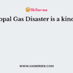 Bhopal Gas Disaster is a kind of