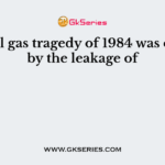 Bhopal gas tragedy of 1984 was caused by the leakage of