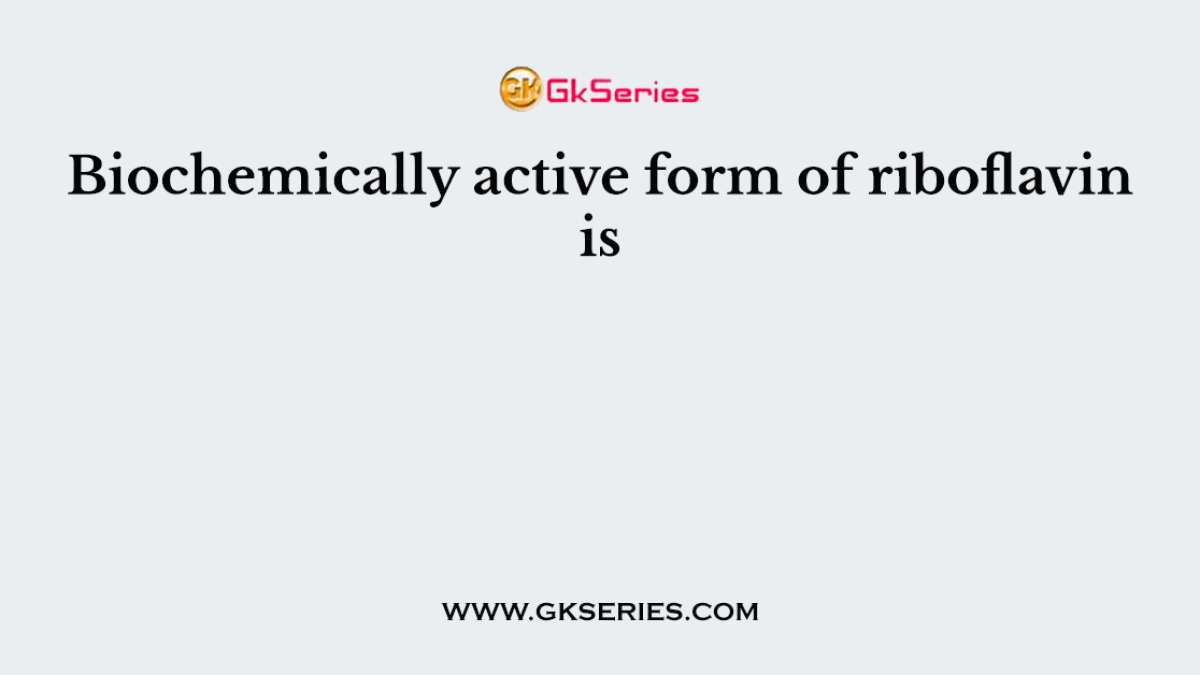 Biochemically active form of riboflavin is
