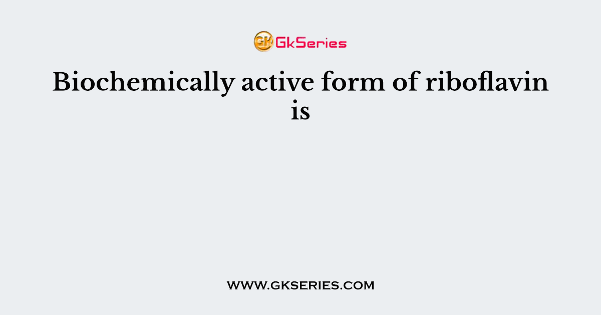 Biochemically active form of riboflavin is