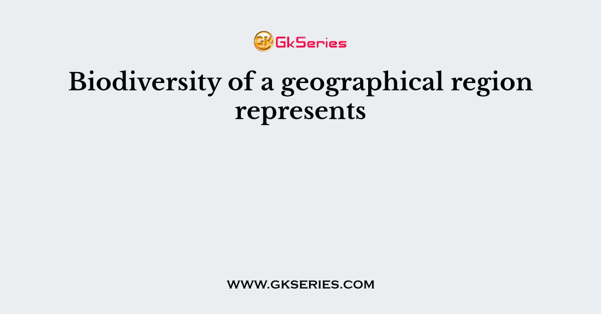 Biodiversity of a geographical region represents