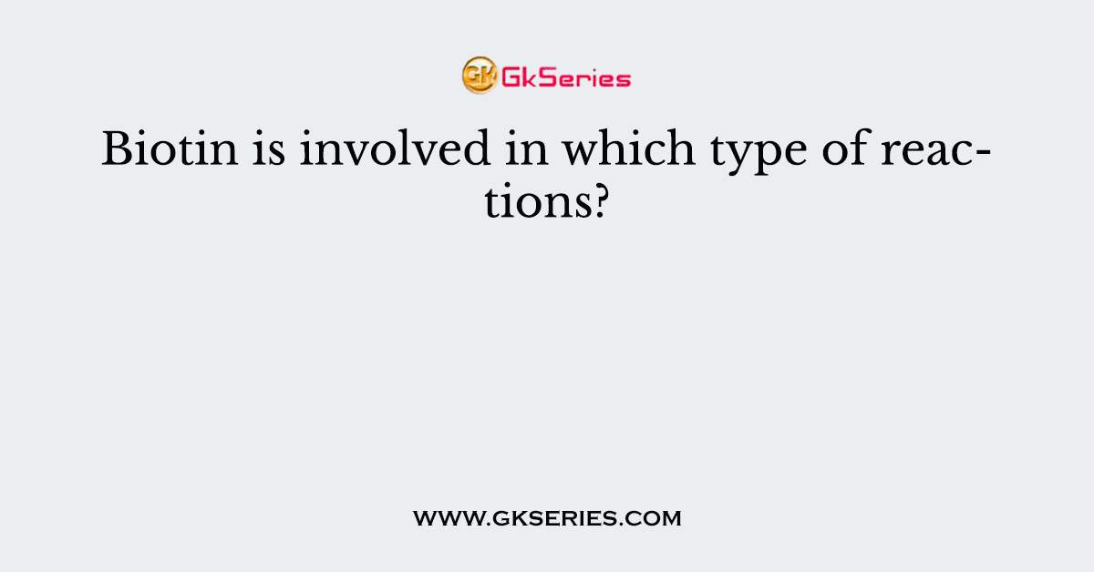 Biotin is involved in which type of reactions?