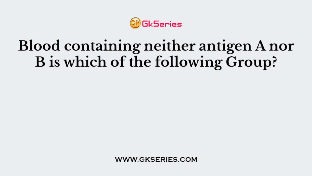 Blood containing neither antigen A nor B is which of the following Group?