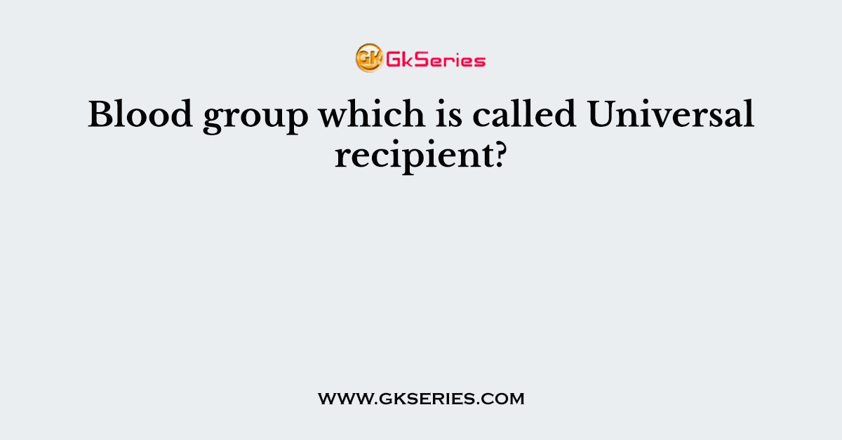 Blood group which is called Universal recipient?