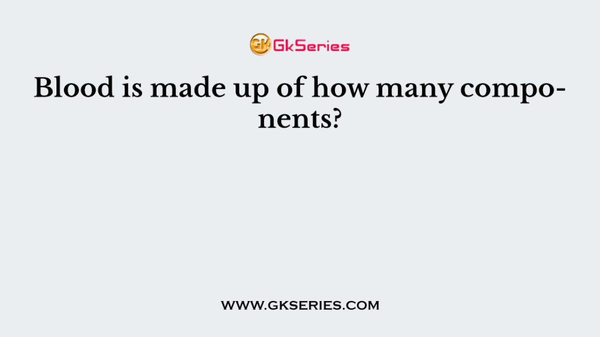 Blood is made up of how many components?