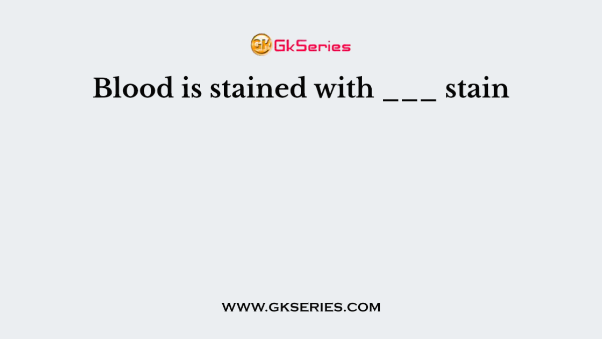 Blood is stained with ___ stain