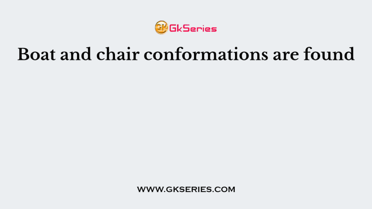 Boat and chair conformations are found