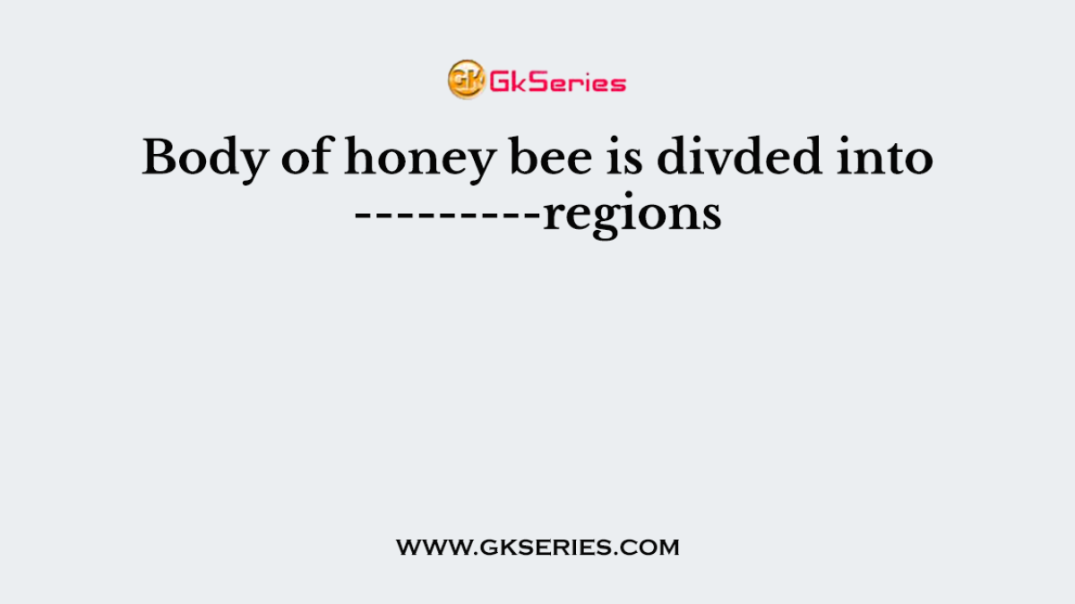 Body of honey bee is divded into ---------regions