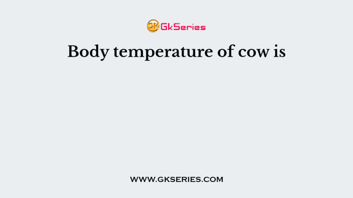 Body temperature of cow is