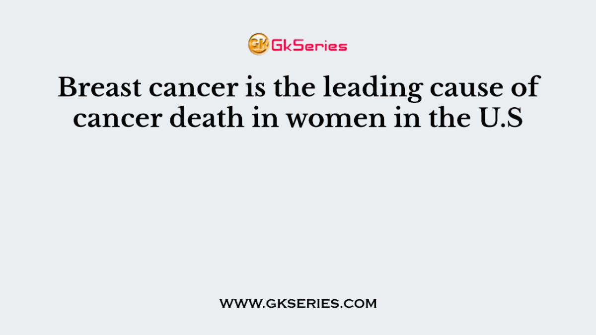 Breast cancer is the leading cause of cancer death in women in the U.S