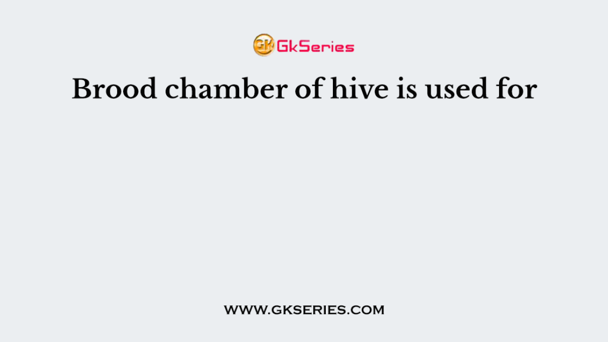 Brood chamber of hive is used for