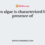Brown algae is characterized by the presence of