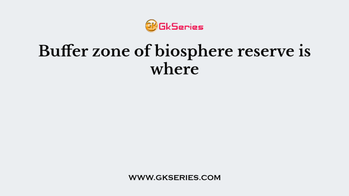 Buffer zone of biosphere reserve is where