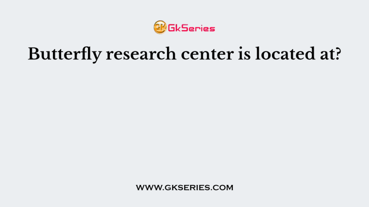 Butterfly research center is located at?