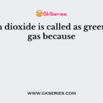Carbon dioxide is called as greenhouse gas because