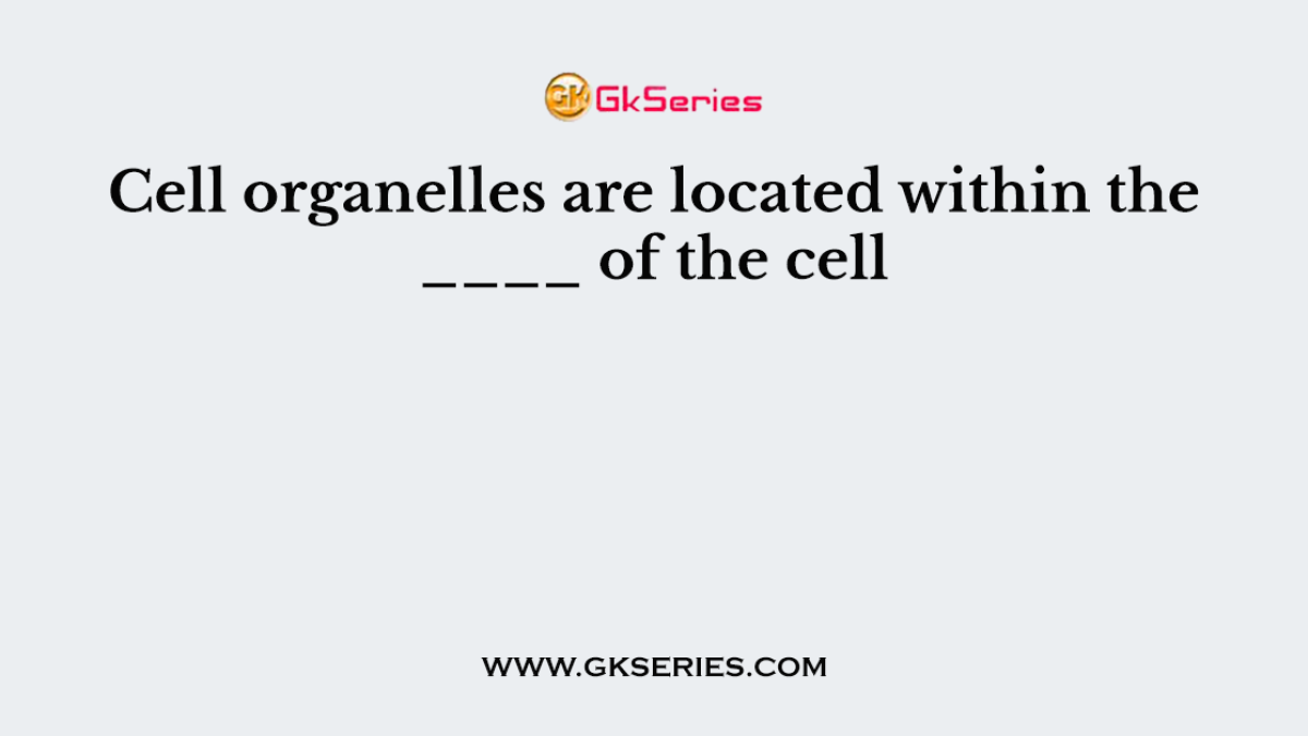 Cell organelles are located within the ____ of the cell