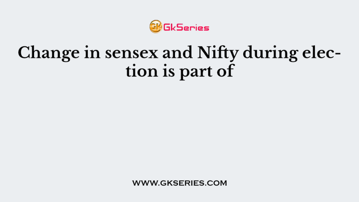 Change in sensex and Nifty during election is part of