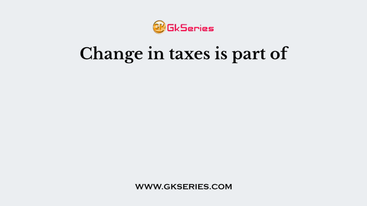 Change in taxes is part of