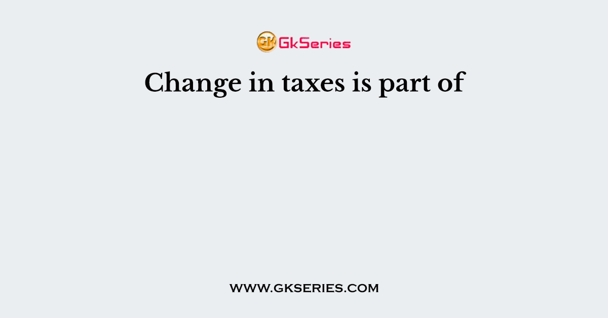 Change in taxes is part of