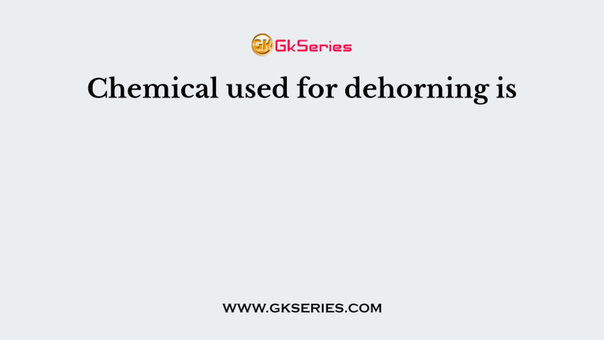Chemical used for dehorning is