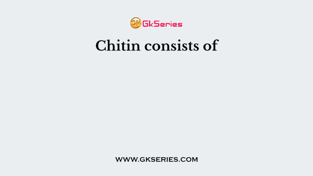 Chitin consists of