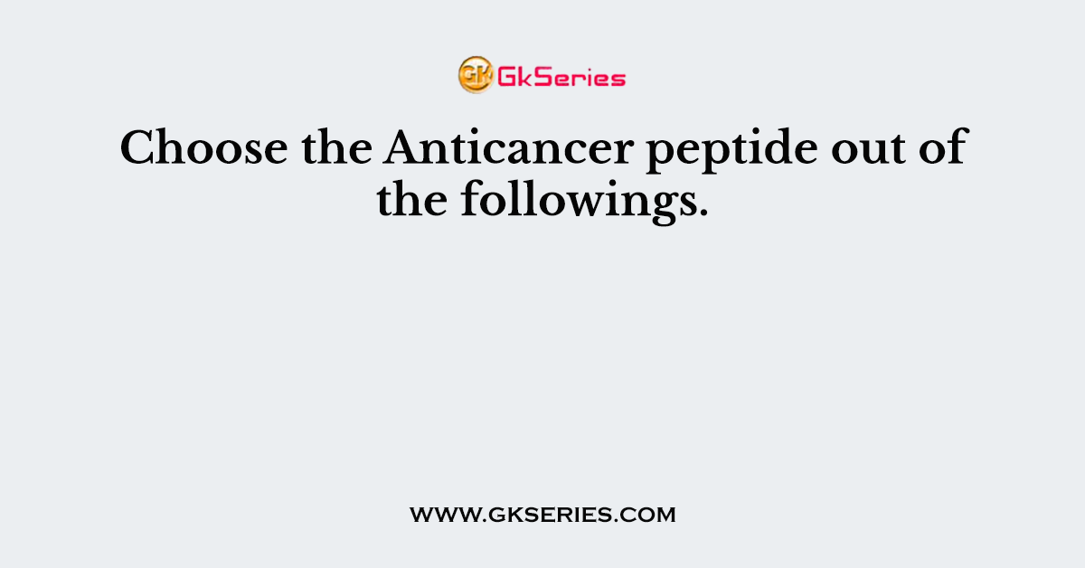 Choose the Anticancer peptide out of the followings.