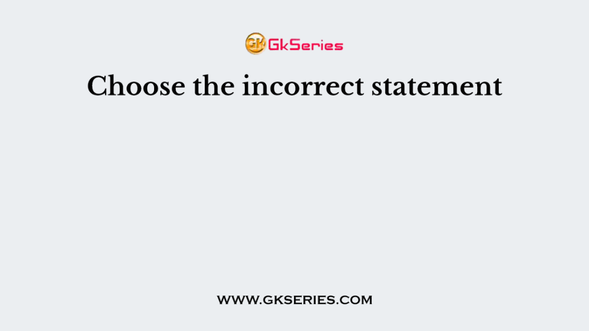 Choose the incorrect statement