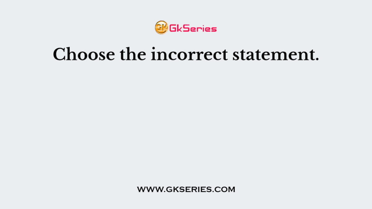 Choose the incorrect statement.