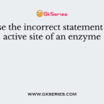 Choose the incorrect statement about active site of an enzyme
