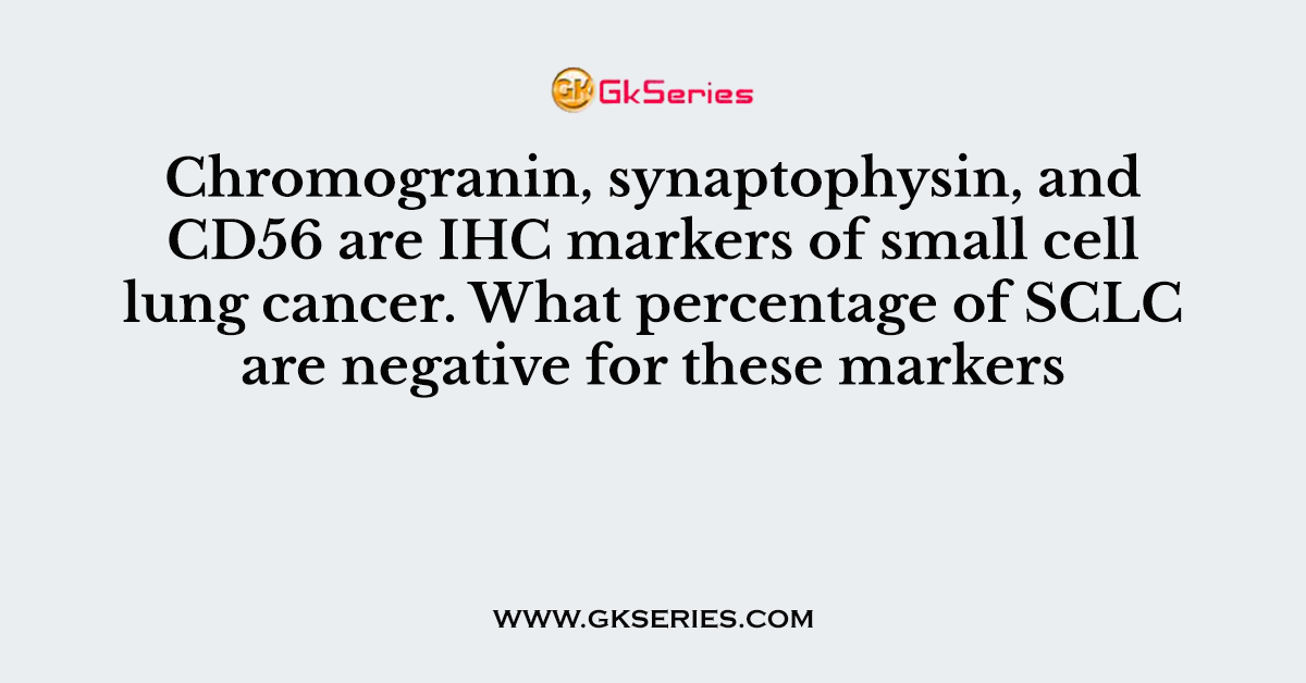 Chromogranin, synaptophysin, and CD56 are IHC markers of small cell lung cancer. What percentage of SCLC are negative for these markers
