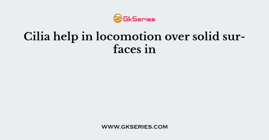Cilia help in locomotion over solid surfaces in