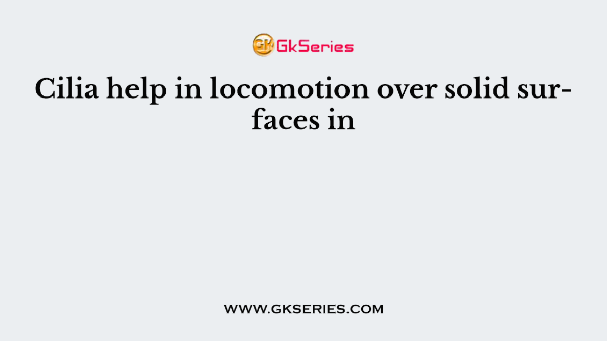 Cilia help in locomotion over solid surfaces in