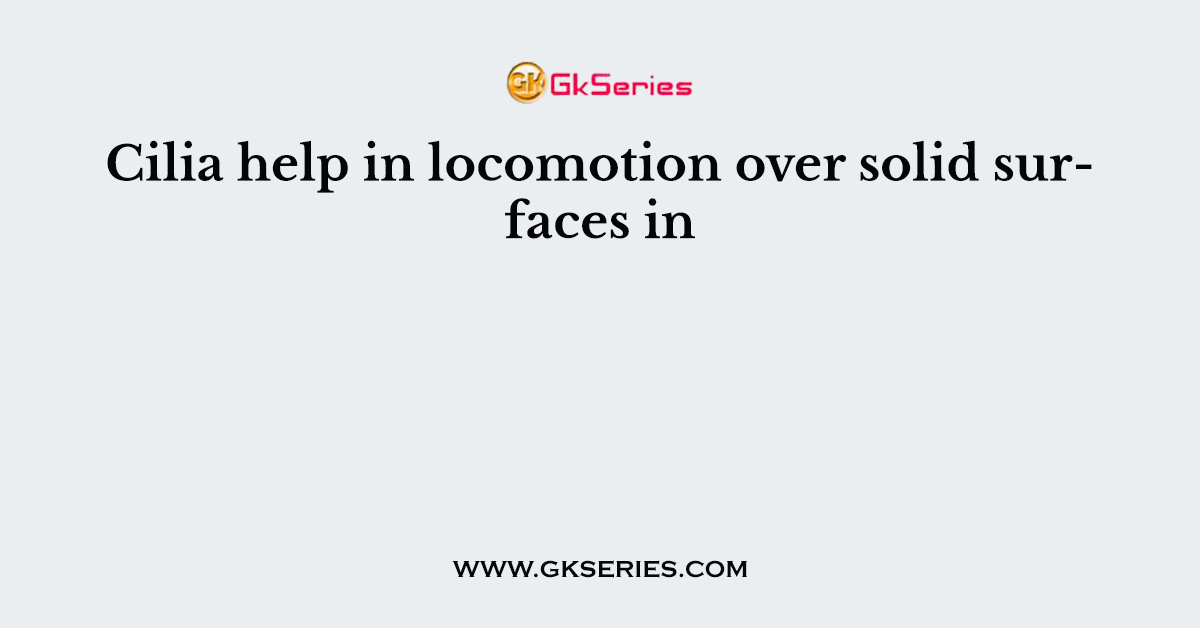 Cilia help in locomotion over solid surfaces in
