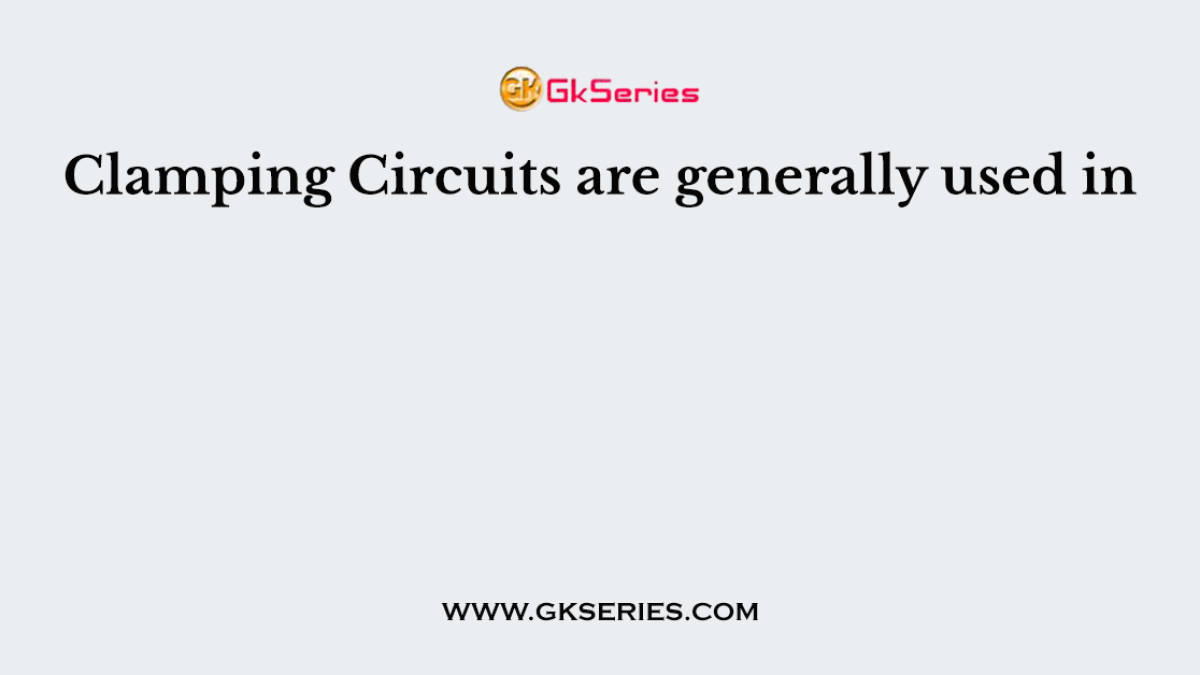 Clamping Circuits are generally used in