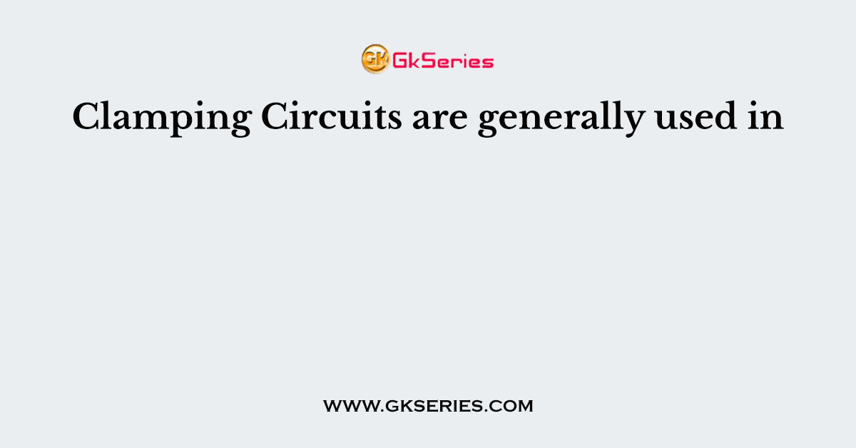 Clamping Circuits are generally used in