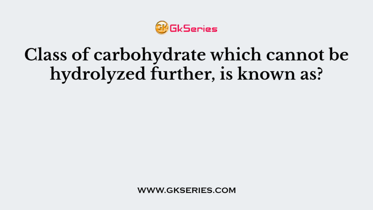 Class of carbohydrate which cannot be hydrolyzed further, is known as?