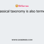 Classical taxonomy is also termed
