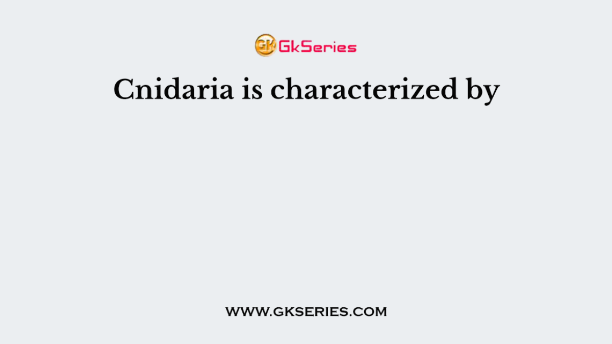 Cnidaria is characterized by