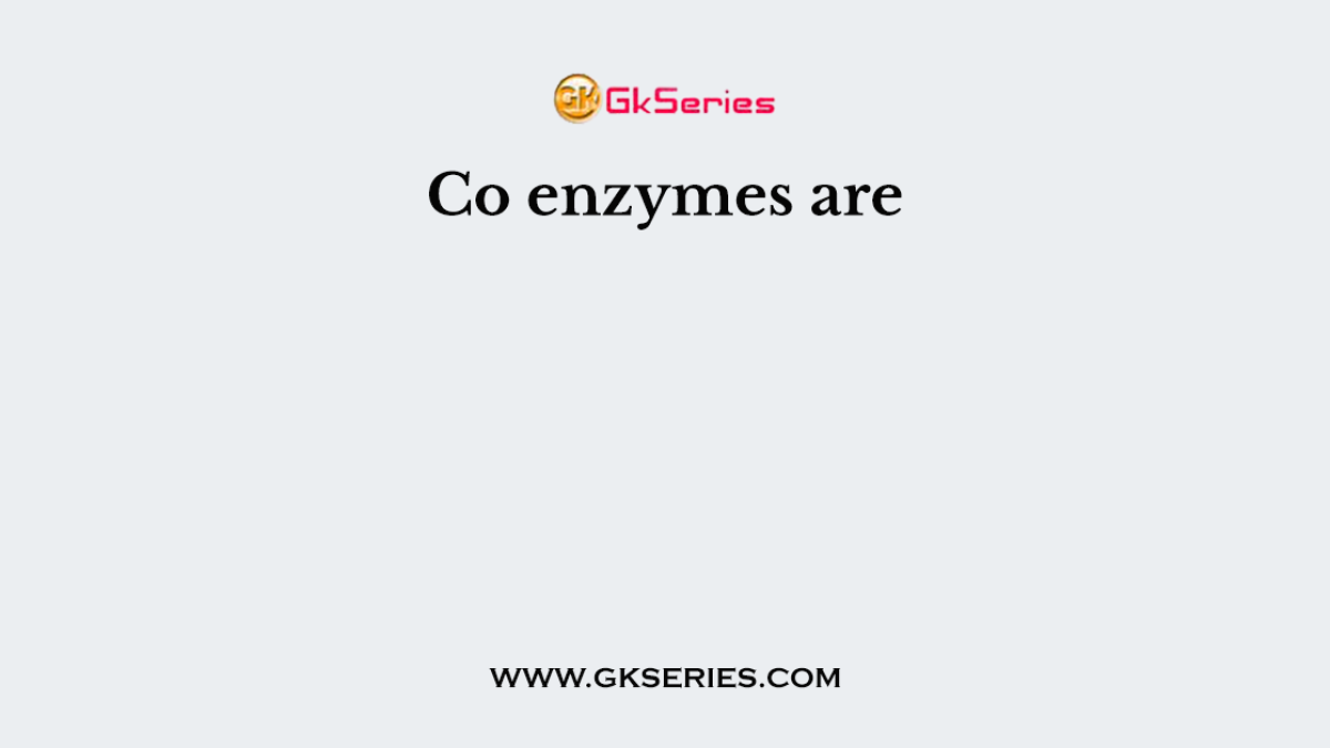 Co enzymes are