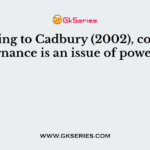 Co-ording to Cadbury (2002), corporate governance is an issue of power and