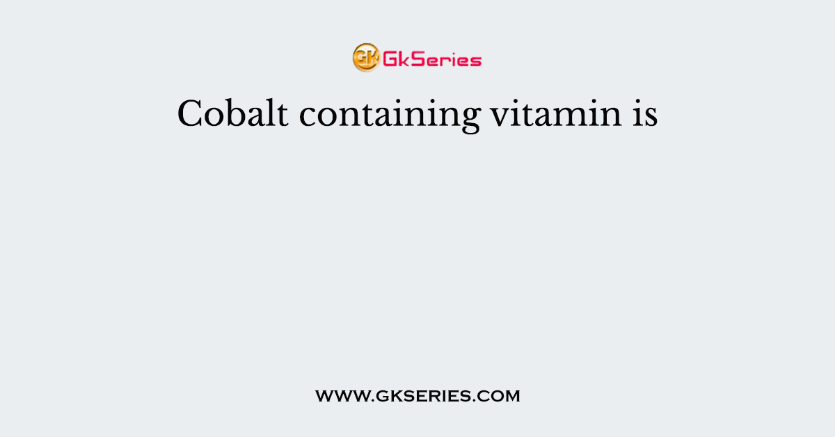 Cobalt containing vitamin is