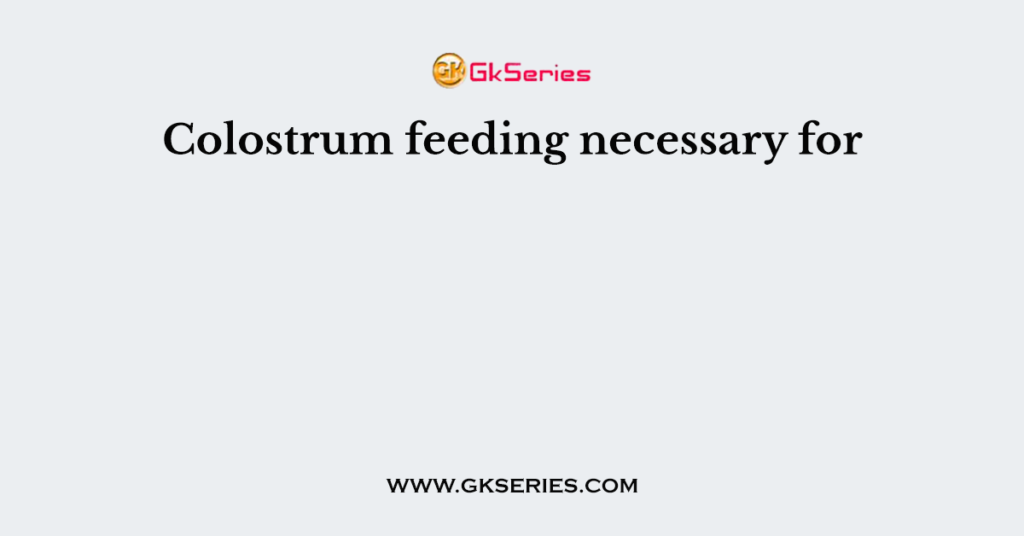 Colostrum feeding necessary for