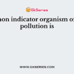 Common indicator organism of water pollution is