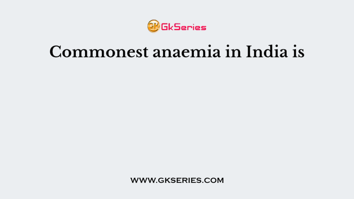 Commonest anaemia in India is
