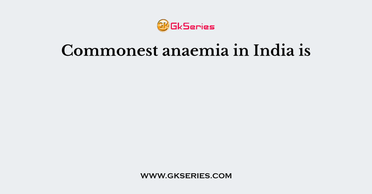 Commonest anaemia in India is