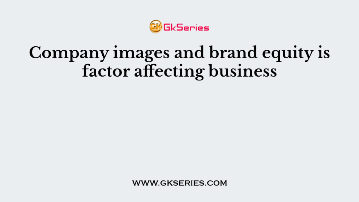 Company images and brand equity is factor affecting business